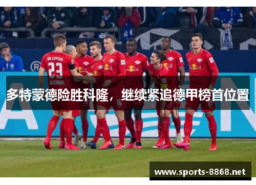 多特蒙德险胜科隆，继续紧追德甲榜首位置